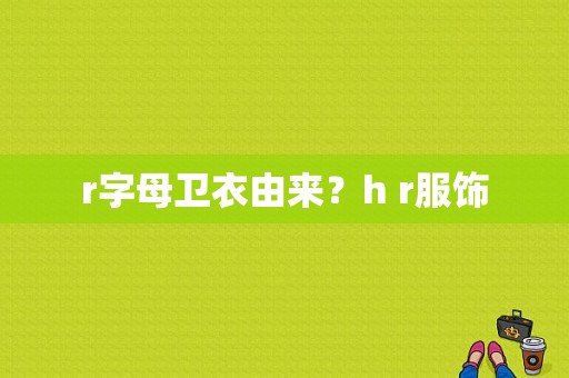 r字母卫衣由来？h r服饰-图1