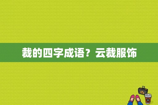 裁的四字成语？云裁服饰-图1