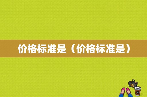 价格标准是（价格标准是）