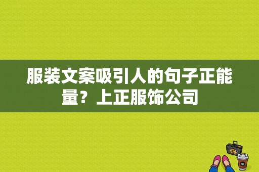 服装文案吸引人的句子正能量？上正服饰公司