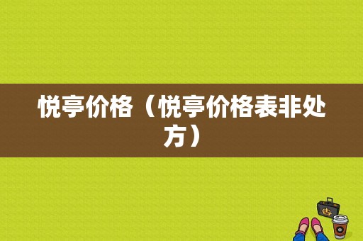 悦亭价格（悦亭价格表非处方）